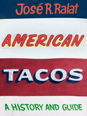 American Tacos: A History and Guide by José R. Ralat