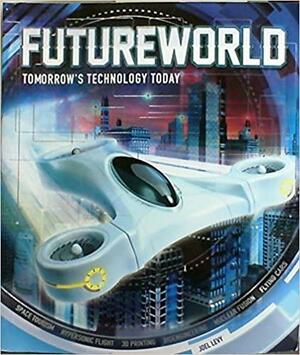 Futureworld: Tomorrow's Technology Today by Joel Levy