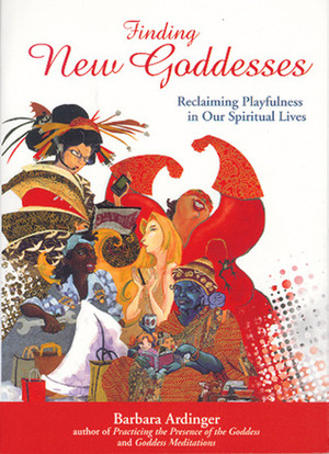 Finding New Goddesses: Reclaiming Playfulness in Our Spiritual Lives by Nancy Blair, Barbara Ardinger, Timothy Roderick
