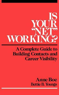 Is Your "net" Working?: A Complete Guide to Building Contacts and Career Visibility by Bettie B. Youngs, Anne Boe