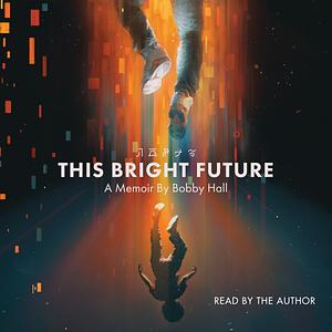 This Bright Future: A Memoir by Bobby Hall