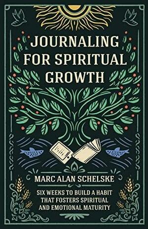 Journaling for Spiritual Growth by Marc Alan Schelske, Marc Alan Schelske