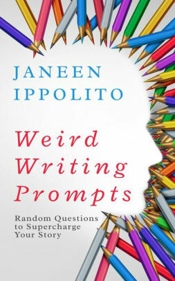 Weird Writing Prompts: Random Questions to Supercharge Your Story by Janeen Ippolito