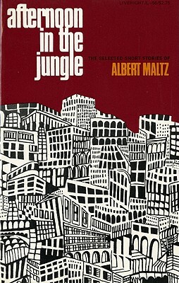 Afternoon in the Jungle: The Selected Short Stories of Albert Maltz by Albert Maltz