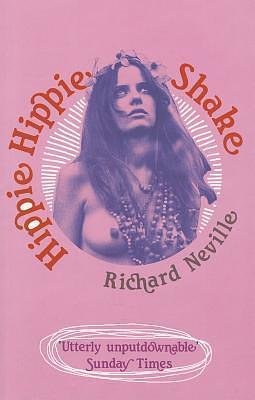 Hippie Hippie Shake: The Dreams, the Trips, the Trials, the Love-ins, the Screw-Ups, the Sixties by Richard Neville, Richard Neville