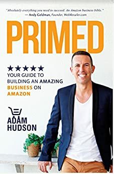 PRIMED: YOUR GUIDE TO BUILDING AN AMAZING BUSINESS ON AMAZON by Adam Hudson