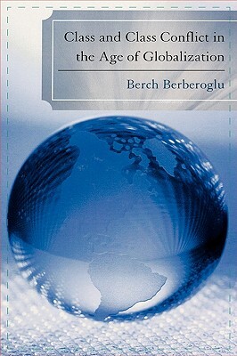 Class and Class Conflict in the Age of Globalization by Berch Berberoglu