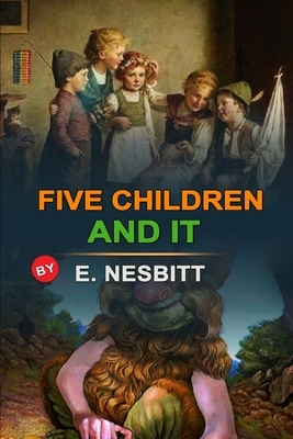 Five Children and It by E. Nesbitt: Classic Edition Annotated Illustrations : Classic Edition Annotated Illustrations by E. Nesbit