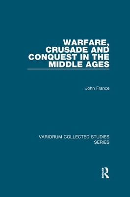 Warfare, Crusade and Conquest in the Middle Ages by John France