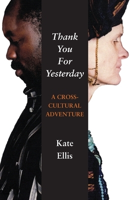 Thank You For Yesterday: A Cross-Cultural Adventure by Katherine Ellis
