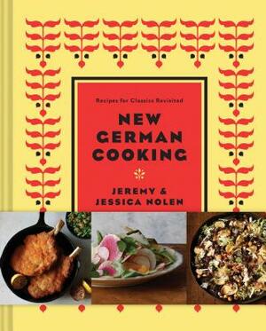 New German Cooking: Recipes for Classics Revisited by Jessica Nolen, Jeremy Nolen