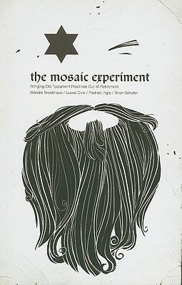 The Mosaic Experiment: Bringing Old Testament Practices Out of Retirement by Lucas Cole, Padraic Ingle, Wendie Brockhaus