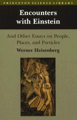 Encounters with Einstein and Other Essays on People, Places and Particles by Werner Heisenberg