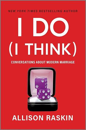 I Do (I Think): An Essential Feminist Book on Modern Relationships, Perfect for Fall 2024, Challenge Cultural Assumptions and Learn about the Future of Marriage with Allison Raskin by Allison Raskin, Allison Raskin