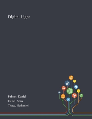 Digital Light by Daniel Palmer, Sean Cubitt, Nathaniel Tkacz