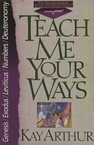 Teach Me Your Ways by Kay Arthur