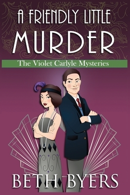 A Friendly Little Murder: A Violet Carlyle Cozy Historical Mystery by Beth Byers