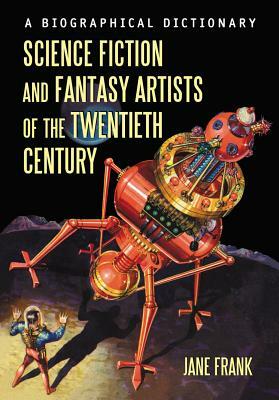 Science Fiction and Fantasy Artists of the Twentieth Century: A Biographical Dictionary by Jane Frank