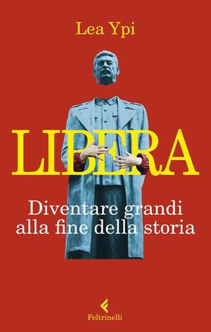 Libera. Diventare grandi alla fine della storia by Lea Ypi