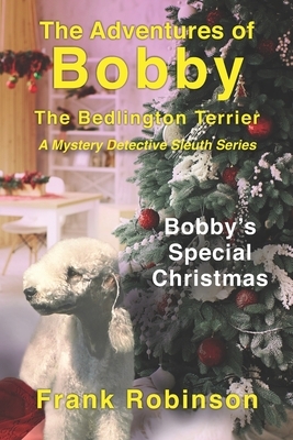 The Adventures Of Bobby The Bedlington Terrier: Bobbys Special Christmas by Frank Robinson