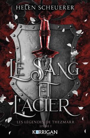 Les légendes de Thezmarr T1 : Le sang et l'acier by Helen Scheuerer, Helen Scheuerer