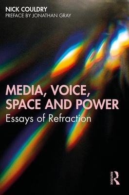 Media, Voice, Space and Power: Essays of Refraction by Nick Couldry