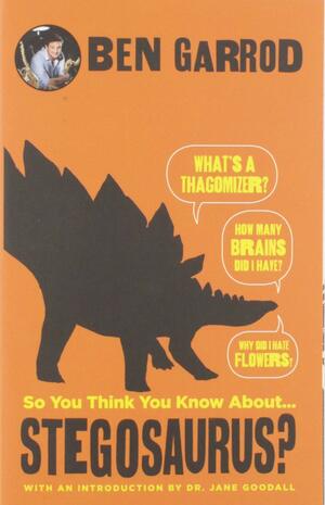 So You Think You Know About... Stegosaurus? by Ben Garrod