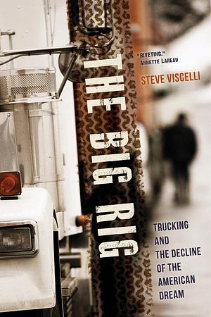 Big Rig: Trucking and the Decline of the American Dream by Steve Viscelli, Steve Viscelli