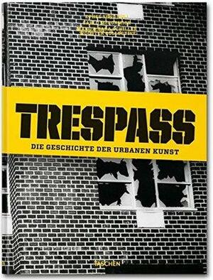 Trespass: Die Geschichte der urbanen Kunst by Ethel Seno, Carlo McCormick