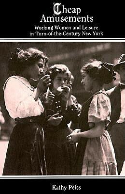 Cheap Amusements: Working Women and Leisure in Turn-of-the-Century New York by Kathy Peiss