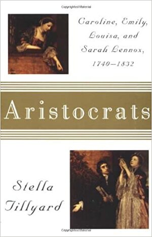 Aristocrats: Caroline, Emily, Louisa, and Sarah Lennox, 1740-1832 by Stella Tillyard