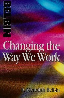 Changing the Way We Work by R. M. Belbin, Meredith Belbin