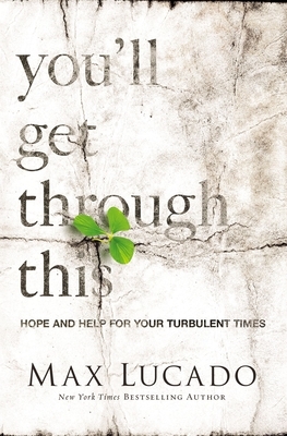 You'll Get Through This: Hope and Help for Your Turbulent Times by Max Lucado