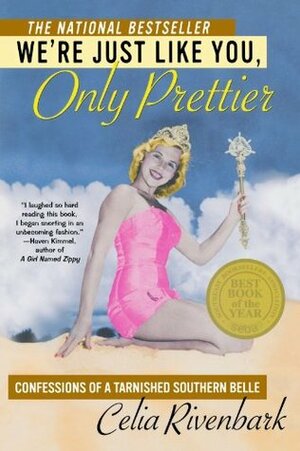 We're Just Like You, Only Prettier: Confessions of a Tarnished Southern Belle by Celia Rivenbark