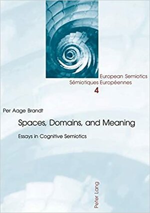 Spaces, Domains, And Meaning: Essays In Cognitive Semiotics by Per Aage Brandt