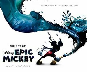 The Art of Epic Mickey by Austin Grossman, Warren Spector