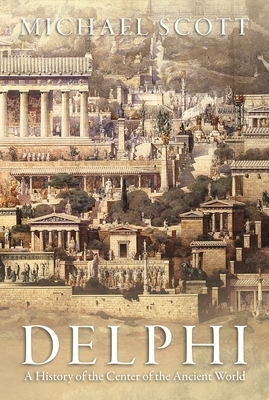 Delphi: A History of the Center of the Ancient World by Michael Scott