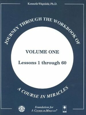 Journey Through the Workbook of a Course in Miracles: The Study and Practice of the 365 Lessons by Kenneth Wapnick