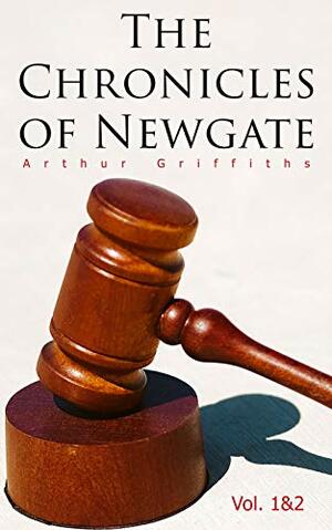 The Chronicles of Newgate (Vol. 1&2): True Crime Cases Through The Centuries by Arthur Griffiths