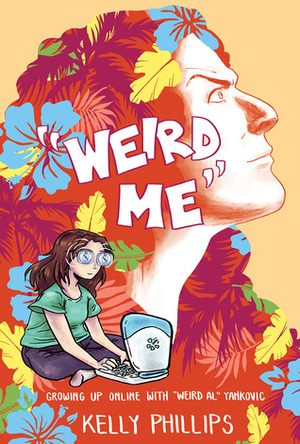 Weird Me: Growing Up Online With Weird Al Yankovic by Kelly Phillips