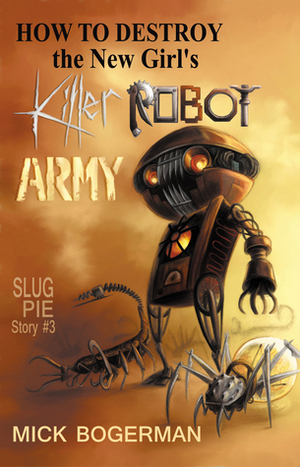 How to Destroy the New Girl's Killer Robot Army by Mick Bogerman
