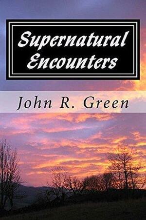 Supernatural Encounters by John R. Green