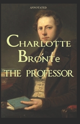 The Professor (Annotated) by Charlotte Brontë