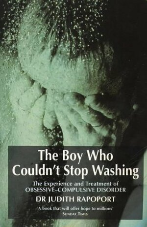 The Boy Who Couldn't Stop Washing: The Experience And Treatment Of Obsessive Compulsive Disorder by Judith L. Rapoport