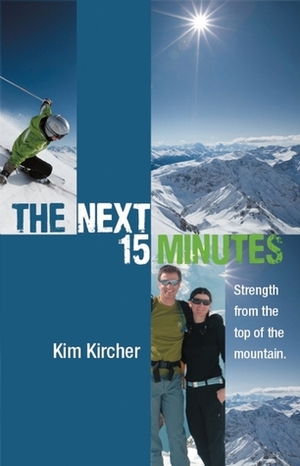 The Next 15 Minutes: Strength From the Top of the Mountain by Kim Kircher