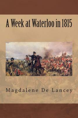 A Week at Waterloo in 1815 by Magdalene De Lancey