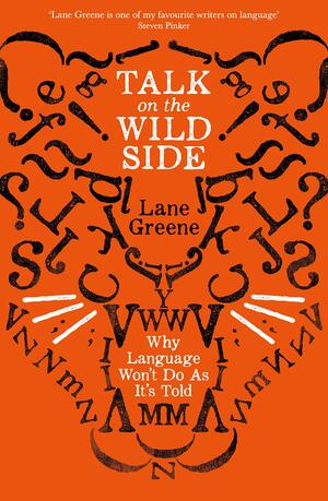 Talk on the Wild Side: The Untameable Nature of Language by Lane Greene