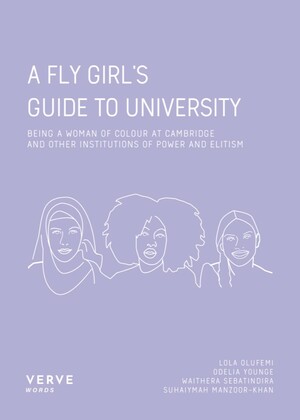 A FLY Girl's Guide To University: Being a Woman of Colour at Cambridge and Other Institutions of Elitism and Power by Lola Olufemi