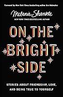 On the Bright Side: Stories about Friendship, Love, and Being True to Yourself by Melanie Shankle