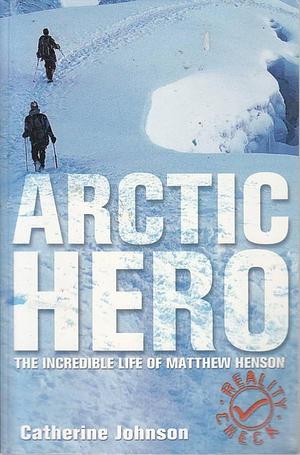 Arctic Hero: The Incredible Life of Matthew Henson by Catherine Johnson